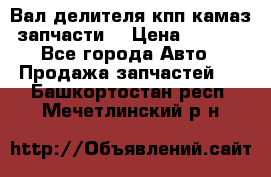 Вал делителя кпп камаз (запчасти) › Цена ­ 2 500 - Все города Авто » Продажа запчастей   . Башкортостан респ.,Мечетлинский р-н